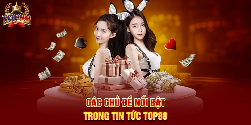 Các chủ đề nổi bật trong Tin Tức Top88