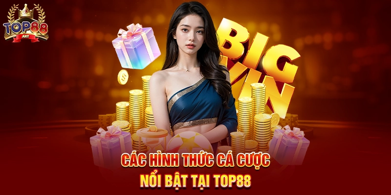 Các Hình Thức Cá Cược Nổi Bật Tại Top88
