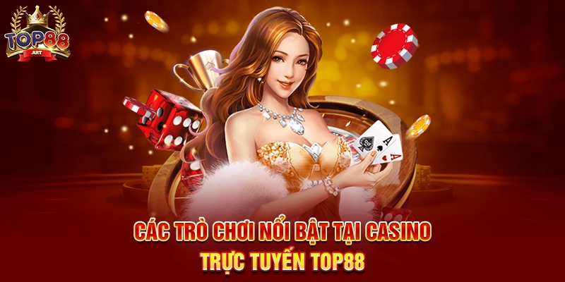 Các Trò Chơi Nổi Bật Tại Casino Trực Tuyến Top88