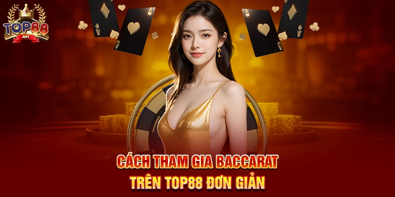 Cách Tham Gia Baccarat Trên Top88 Đơn Giản