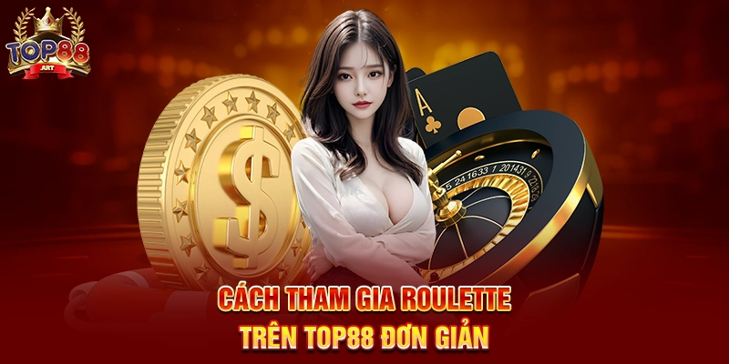 Cách Tham Gia Roulette Trên Top88 Đơn Giản