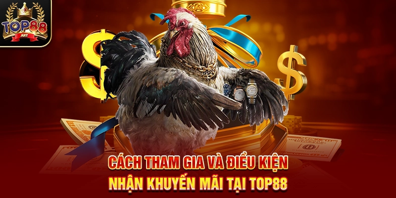 Cách Tham Gia Và Điều Kiện Nhận Khuyến Mãi Tại Top88