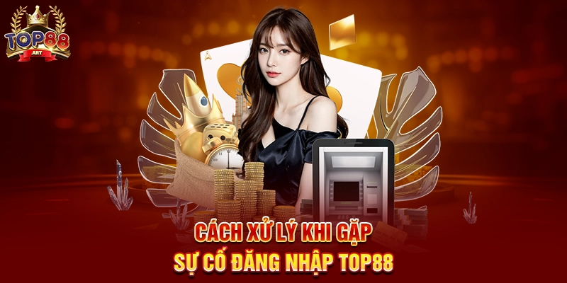 Cách xử lý khi gặp sự cố Đăng nhập Top88