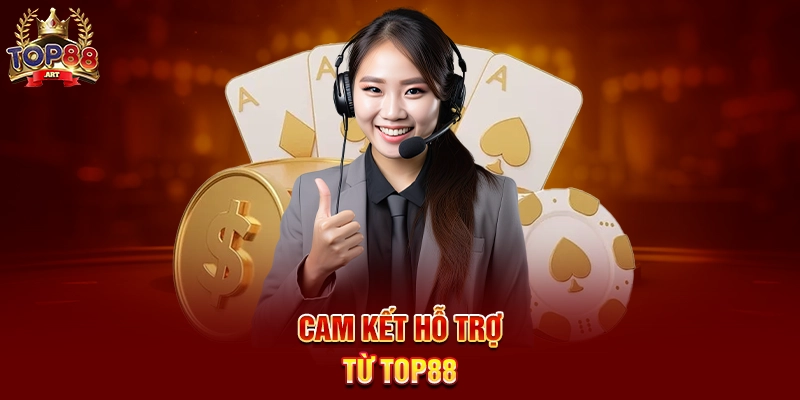 Cam kết hỗ trợ từ Top88