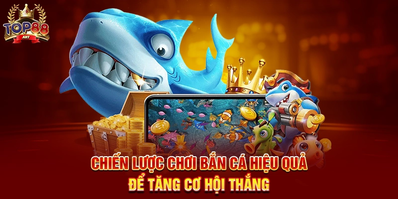 Chiến Lược Chơi Bắn Cá Hiệu Quả Để Tăng Cơ Hội Thắng