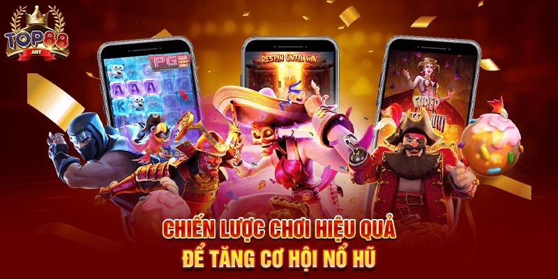 Chiến Lược Chơi Hiệu Quả Để Tăng Cơ Hội Nổ Hũ