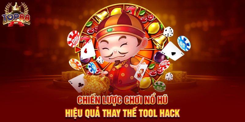 Chiến Lược Chơi Nổ Hũ Hiệu Quả Thay Thế Tool Hack