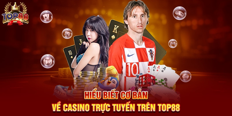 Hiểu Biết Cơ Bản Về Casino Trực Tuyến Trên Top88