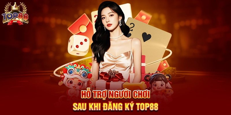 Hỗ trợ người chơi sau khi Đăng ký Top88