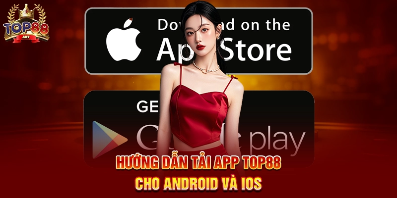 Hướng dẫn Tải App Top88 cho Android và iOS