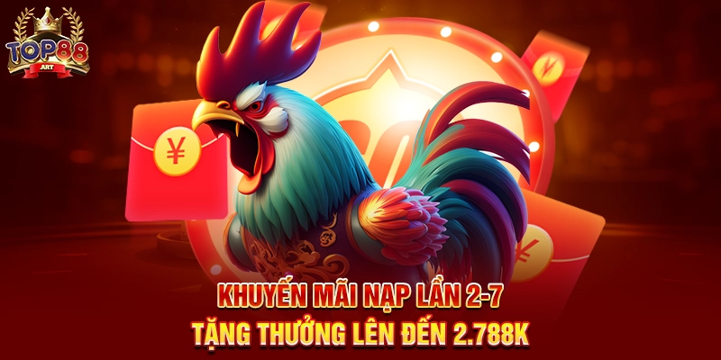 Khuyến Mãi Nạp Lần 2-7 Tặng Thưởng Lên Đến 2.788K