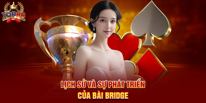 Lịch Sử Và Sự Phát Triển Của Bài Bridge