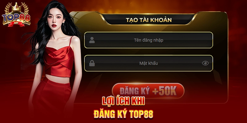 Lợi ích khi Đăng ký Top88