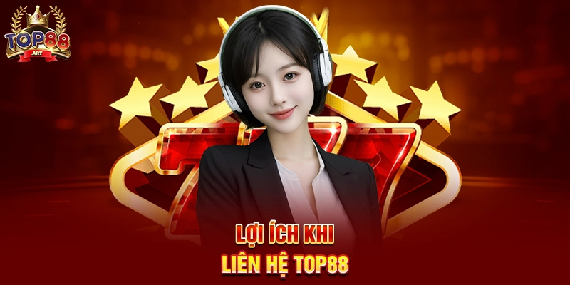 Lợi ích khi Liên Hệ Top88