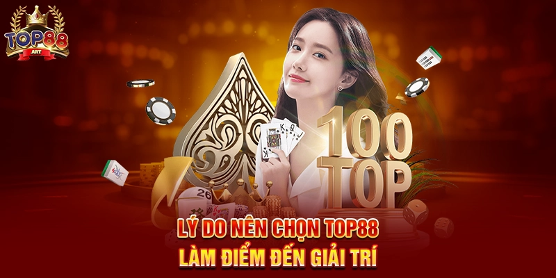 Lý do nên chọn Top88 làm điểm đến giải trí