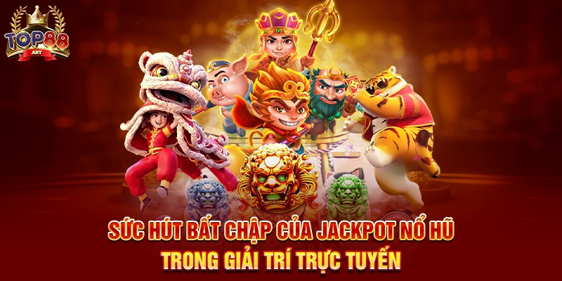 Sức Hút Bất Chập Của Jackpot Nổ Hũ Top88 
