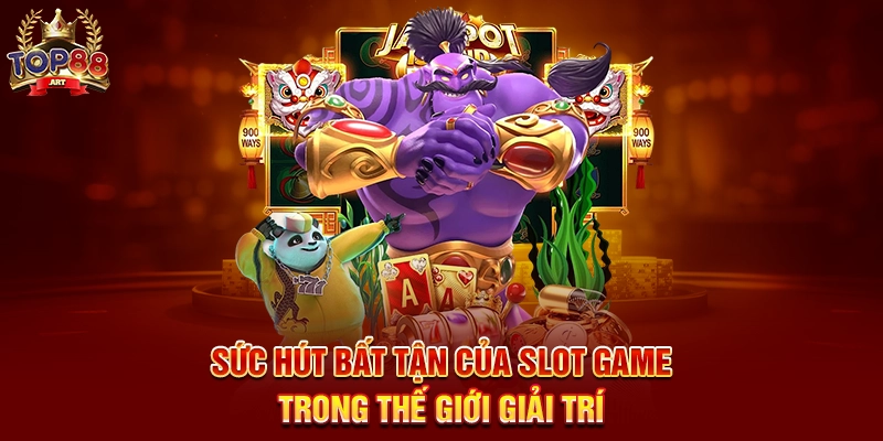 Sức Hút Bất Tận Của Slot Game Top88 Trong Thế Giới Giải Trí