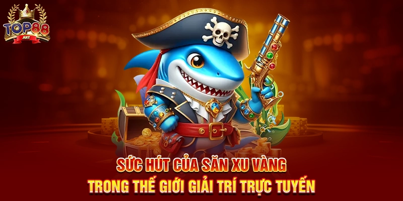 Sức Hút Của Săn Xu Vàng Top88 Trong Thế Giới Giải Trí Trực Tuyến