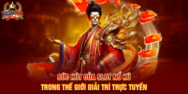 Sức Hút Của Slot Nổ Hũ Top88 Trong Thế Giới Giải Trí Trực Tuyến