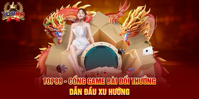 Top88 - Cổng game bài đổi thưởng dẫn đầu xu hướng