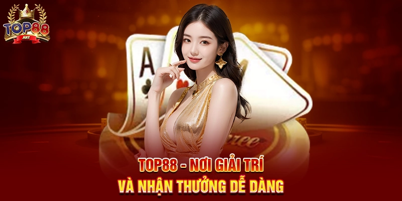Top88 - Nơi giải trí và nhận thưởng dễ dàng