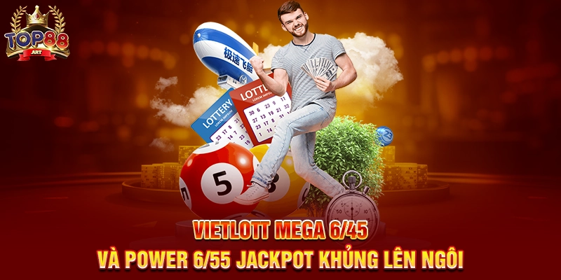 Vietlott Mega 6/45 Và Power 6/55 Jackpot Khủng Lên Ngôi